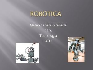 ROBTICA Mateo zapata Granada 11c Tecnologa 2012 1