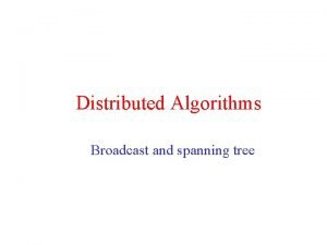 Distributed Algorithms Broadcast and spanning tree Model q