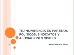 TRANSPARENCIA EN PARTIDOS POLTICOS SINDICATOS Y ASOCIACIONES CIVILES