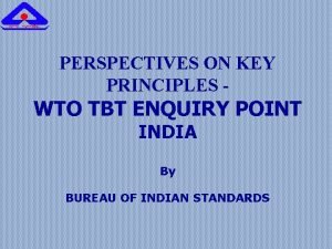 PERSPECTIVES ON KEY PRINCIPLES WTO TBT ENQUIRY POINT