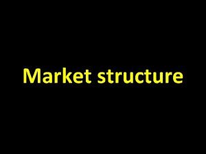 Market structure The different market structures Behaviour of