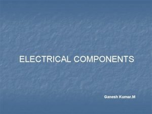 ELECTRICAL COMPONENTS Ganesh Kumar M Agenda FUSE A