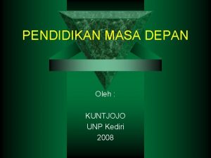 PENDIDIKAN MASA DEPAN Oleh KUNTJOJO UNP Kediri 2008