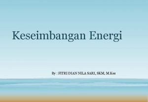 Keseimbangan Energi By FITRI DIAN NILA SARI SKM