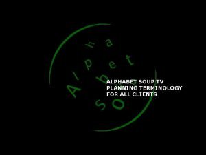 ALPHABET SOUP TV PLANNING TERMINOLOGY FOR ALL CLIENTS