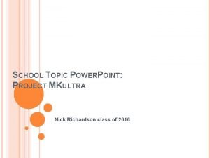 SCHOOL TOPIC POWERPOINT PROJECT MKULTRA Nick Richardson class