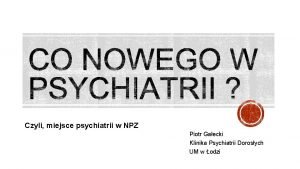 Czyli miejsce psychiatrii w NPZ Piotr Gaecki Klinika