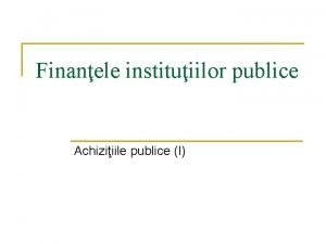 Finanele instituiilor publice Achiziiile publice I Reguli generale