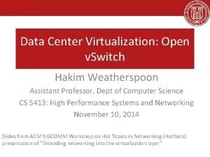 Data Center Virtualization Open v Switch Hakim Weatherspoon