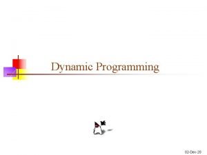 Dynamic Programming 02 Dec20 Algorithm types n Algorithm