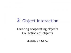 3 Object interaction Creating cooperating objects Collections of