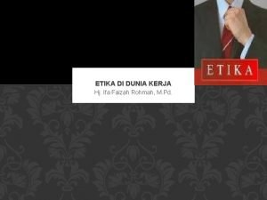 ETIKA DI DUNIA KERJA Hj Ifa Faizah Rohmah