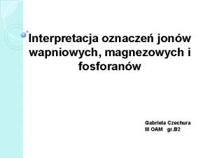 Interpretacja oznacze jonw wapniowych magnezowych i fosforanw Gabriela