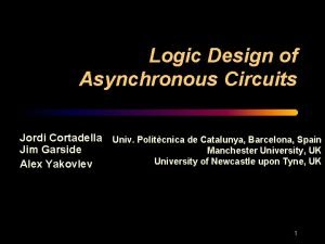 Logic Design of Asynchronous Circuits Jordi Cortadella Univ