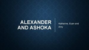 ALEXANDER AND ASHOKA Katharine Euan and Amy RISE