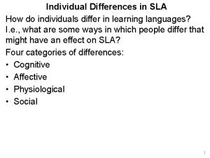 Individual Differences in SLA How do individuals differ