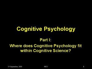 Cognitive Psychology Part I Where does Cognitive Psychology