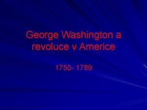 George Washington a revoluce v Americe 1750 1789