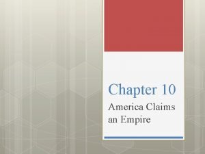 Chapter 10 America Claims an Empire Chapter 10