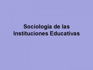 Sociologa de las Instituciones Educativas UNIDAD 3 UN