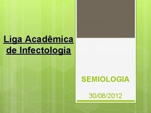 Liga Acadmica de Infectologia SEMIOLOGIA 30082012 Anamnese Origem