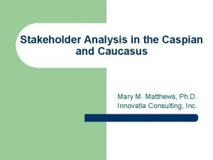 Stakeholder Analysis in the Caspian and Caucasus Mary