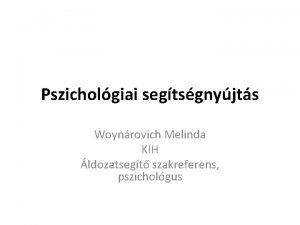 Pszicholgiai segtsgnyjts Woynrovich Melinda KIH ldozatsegt szakreferens pszicholgus