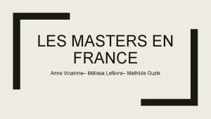 LES MASTERS EN FRANCE Anne Vicainne Mlissa Lefvre