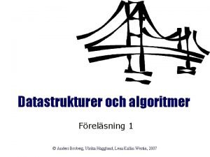 Datastrukturer och algoritmer Frelsning 1 Anders Broberg Ulrika