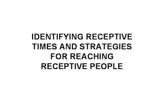 IDENTIFYING RECEPTIVE TIMES AND STRATEGIES FOR REACHING RECEPTIVE