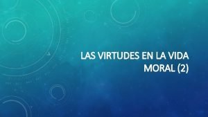 LAS VIRTUDES EN LA VIDA MORAL 2 LAS