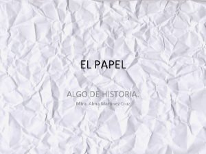 EL PAPEL ALGO DE HISTORIA Mtra Alma Martnez