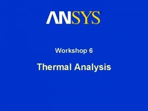 Workshop 6 Thermal Analysis Steady State Thermal Analysis