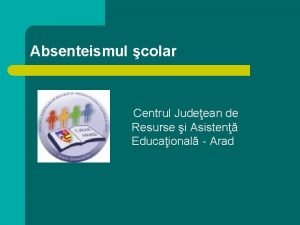 Absenteismul colar Centrul Judeean de Resurse i Asisten