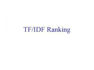 TFIDF Ranking Vector space model Documents are also