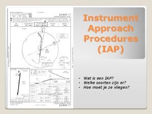 Instrument Approach Procedures IAP Wat is een IAP