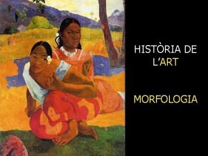 HISTRIA DE LART MORFOLOGIA HISTORIA DE LART MORFOLOGIA