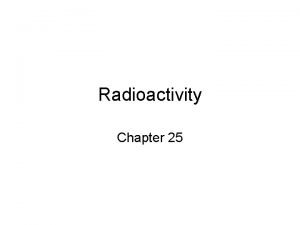 Radioactivity Chapter 25 Nuclear Radiation Nuclear chemistry study