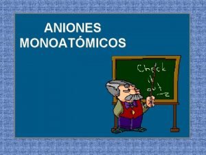 ANIONES MONOATMICOS La Qumica Descriptiva de los elementos