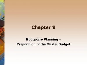 Chapter 9 Budgetary Planning Preparation of the Master