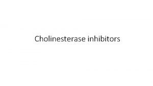 Cholinesterase inhibitors Cholinesterase is enzyme that cleaves acetylcholine