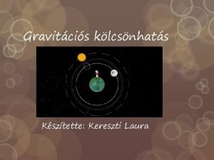 Gravitcis klcsnhats Ksztette Kereszti Laura Lnyege A Fldnek