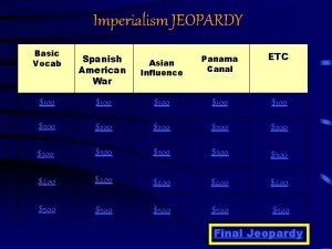 Imperialism JEOPARDY Basic Vocab Spanish American War Asian