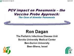 Slides prepared by Ron Dagan MD DaganPnc2017 PCV