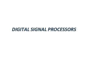 DIGITAL SIGNAL PROCESSORS Von Neumann Architecture Computers to