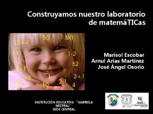 Construyamos nuestro laboratorio de matemTICas Marisol Escobar Arnul