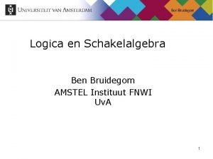 Logica en Schakelalgebra Ben Bruidegom AMSTEL Instituut FNWI