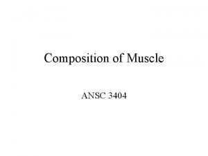 Composition of Muscle ANSC 3404 Composition of Muscle