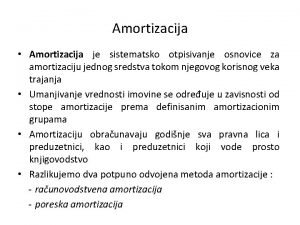 Amortizacija Amortizacija je sistematsko otpisivanje osnovice za amortizaciju