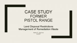 CASE STUDY FORMER PISTOL RANGE Land Disposal Restrictions